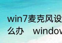 win7麦克风设置都对就是没有声音怎么办　windows7怎么开麦克风