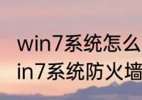 win7系统怎么关防火墙　怎么关闭Win7系统防火墙