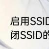 启用SSID广播，什么意思　开启和关闭SSID的区别