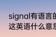 signal有语言的意思吗　signal请问这英语什么意思