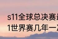 s11全球总决赛最终决赛比赛规则　s11世界赛几年一次