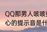 QQ那男人咳咳提示音叫什么　特别关心的提示音是什么