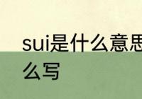 sui是什么意思网络用语　“SUI”字怎么写