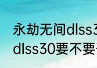 永劫无间dlss30怎么开启　永劫无间dlss30要不要开