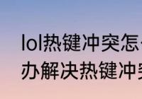 lol热键冲突怎么解决　热键冲突怎么办解决热键冲突的方法