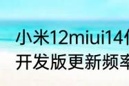 小米12miui14什么时候更新　miui12开发版更新频率