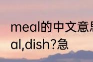 meal的中文意思　如何区分food,meal,dish?急