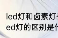 led灯和卤素灯有什么区别　卤素灯和led灯的区别是什么