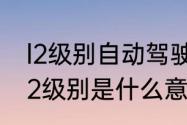 l2级别自动驾驶什么意思　自动驾驶l2级别是什么意思