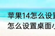 苹果14怎么设置桌面小组件　苹果14怎么设置桌面小组件