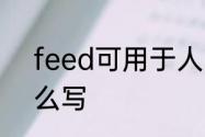 feed可用于人吗　feed单三形式怎么写