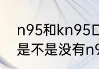 n95和kn95口罩哪个品牌好　kn95是不是没有n95好