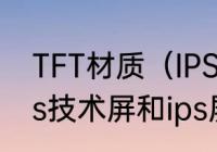 TFT材质（IPS技术）是什么意思　ips技术屏和ips屏幕有什么区别