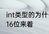 int类型的为什么是占4个字节啊?不是16位来着