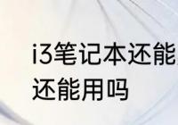 i3笔记本还能用吗　现在i3的笔记本还能用吗