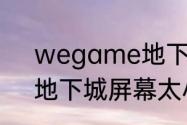 wegame地下城怎么设置窗口大小　地下城屏幕太小怎么调大