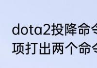 dota2投降命令　怎样在DOTA2启动项打出两个命令