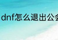 dnf怎么退出公会　dnf怎么退出公会