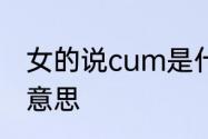 女的说cum是什么意思　cum是什么意思