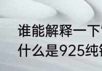 谁能解释一下“925纯银”是什么意思　什么是925纯银