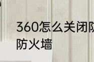 360怎么关闭防火墙　360怎么关闭防火墙