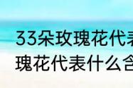 33朵玫瑰花代表什么意思　33朵红玫瑰花代表什么含义