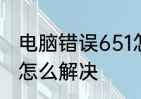 电脑错误651怎么解决　电脑错误651怎么解决