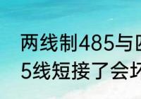 两线制485与四线制485的区别　485线短接了会坏吗