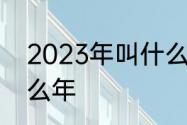 2023年叫什么年　2023年古文叫什么年