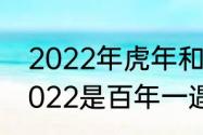 2022年虎年和其他年份虎年区别　2022是百年一遇的虎吗