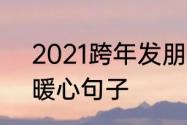 2021跨年发朋友圈句子　2021跨年暖心句子