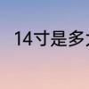 14寸是多大直径多少　14寸是多大