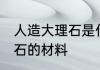 人造大理石是什么材料做的 人造大理石的材料