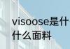 visoose是什么面料 visoose是一种什么面料