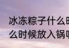 冰冻粽子什么时候放入锅 冰冻粽子什么时候放入锅呢