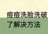 痘痘洗脸洗破了怎么办 痘痘洗脸洗破了解决方法