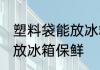 塑料袋能放冰箱保鲜吗 塑料袋能不能放冰箱保鲜