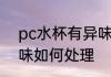 pc水杯有异味怎么处理 pc水杯有异味如何处理