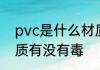 pvc是什么材质有毒吗 pvc是哪种材质有没有毒