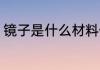 镜子是什么材料做的 镜子的制作材料