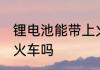 锂电池能带上火车吗 锂电池可以带上火车吗