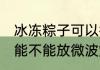 冰冻粽子可以微波炉加热嘛 冰冻粽子能不能放微波炉加热