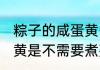 粽子的咸蛋黄需要煮熟吗 粽子的咸蛋黄是不需要煮熟对吗