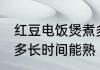 红豆电饭煲煮多久能熟 红豆电饭煲煮多长时间能熟