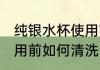 纯银水杯使用前怎么清洗 纯银水杯使用前如何清洗