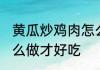 黄瓜炒鸡肉怎么做好吃 黄瓜炒鸡肉怎么做才好吃