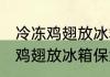 冷冻鸡翅放冰箱保鲜能保存多久 冷冻鸡翅放冰箱保鲜能保存时间