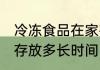 冷冻食品在家存放多久 冷冻食品在家存放多长时间