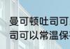 曼可顿吐司可以常温放多久 曼可顿吐司可以常温保存的时间