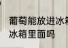 葡萄能放进冰箱里面吗 葡萄可以放进冰箱里面吗